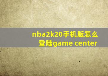 nba2k20手机版怎么登陆game center